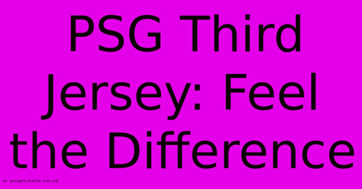 PSG Third Jersey: Feel The Difference