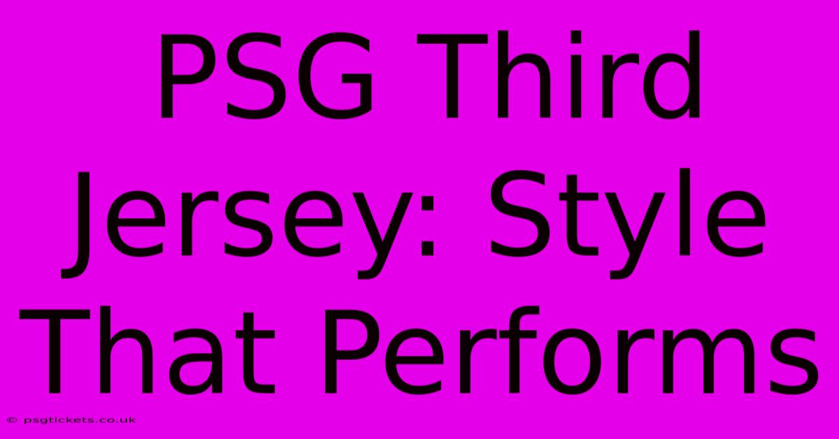 PSG Third Jersey: Style That Performs