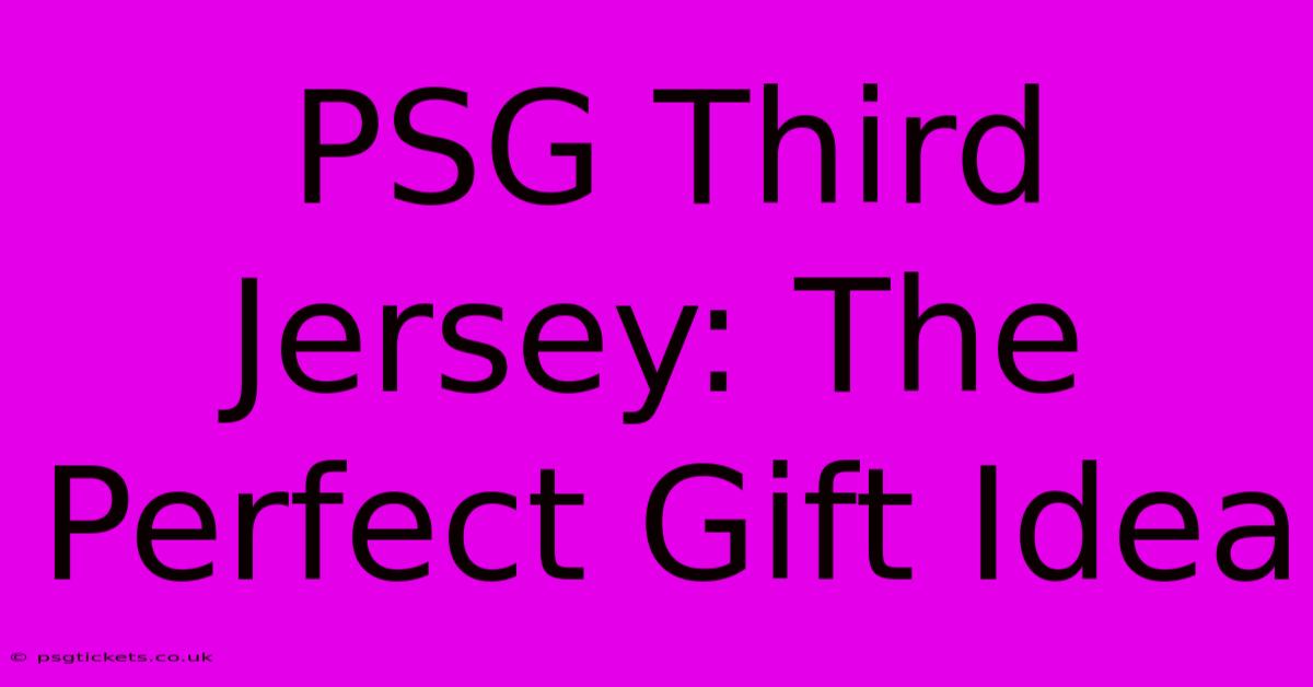 PSG Third Jersey: The Perfect Gift Idea