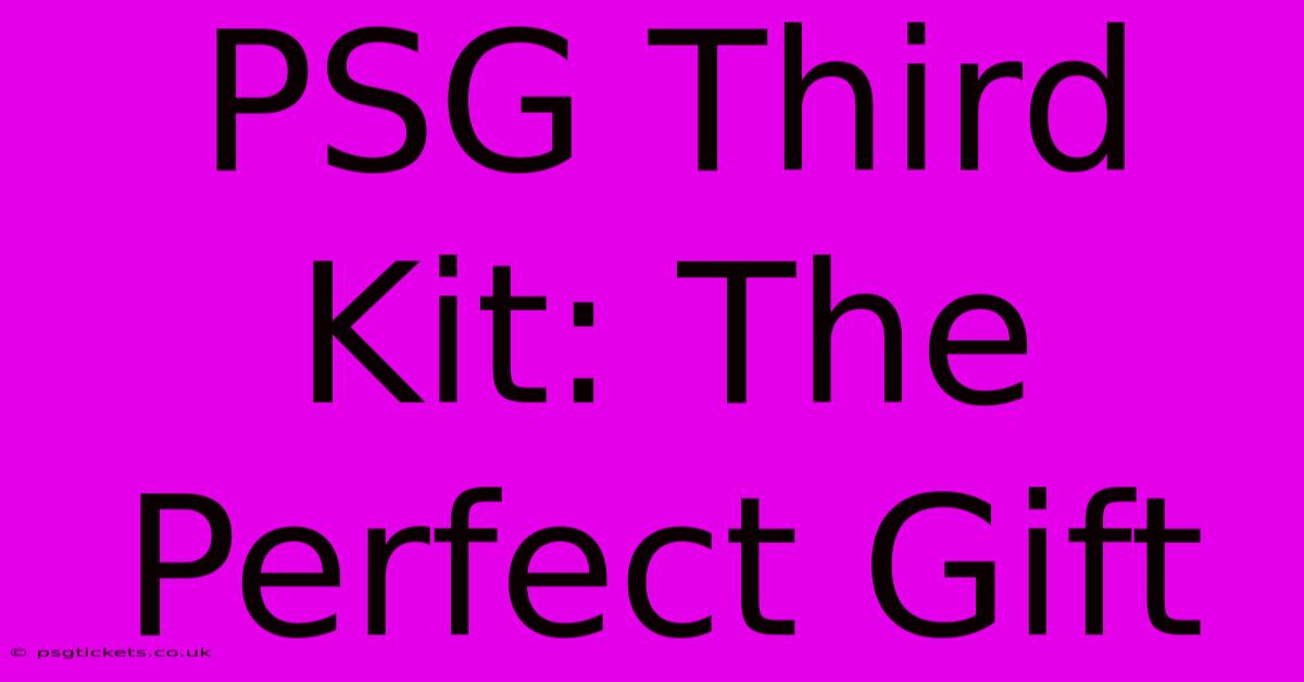 PSG Third Kit: The Perfect Gift