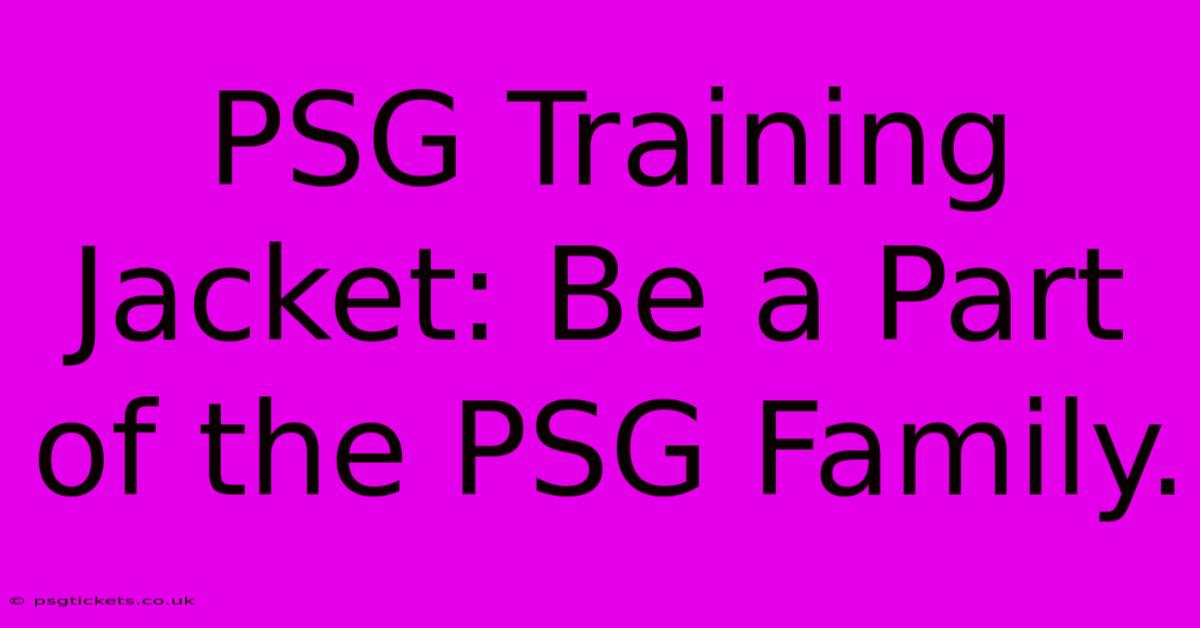 PSG Training Jacket: Be A Part Of The PSG Family.