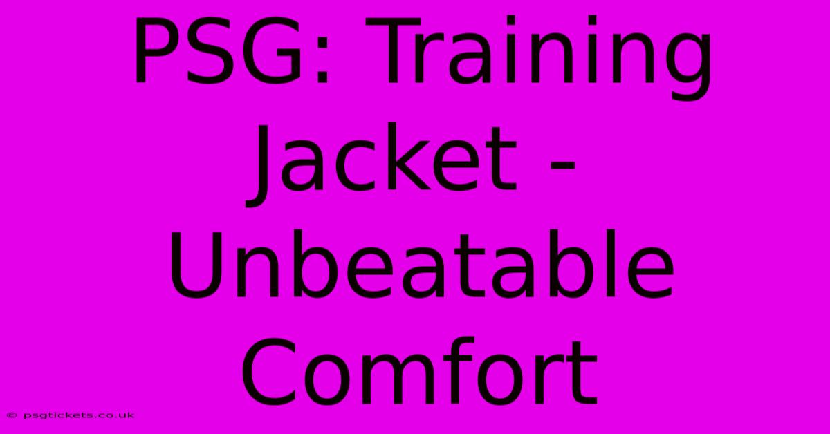 PSG: Training Jacket - Unbeatable Comfort