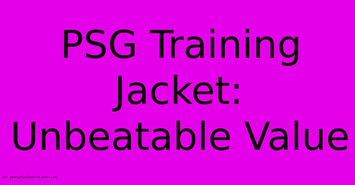 PSG Training Jacket: Unbeatable Value