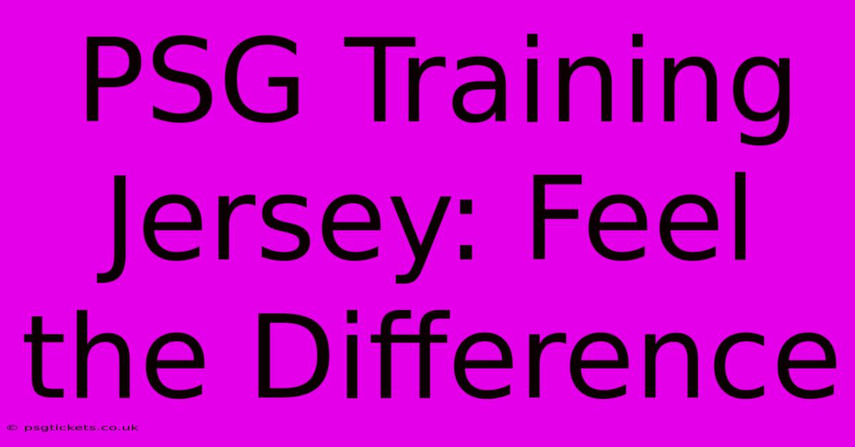 PSG Training Jersey: Feel The Difference