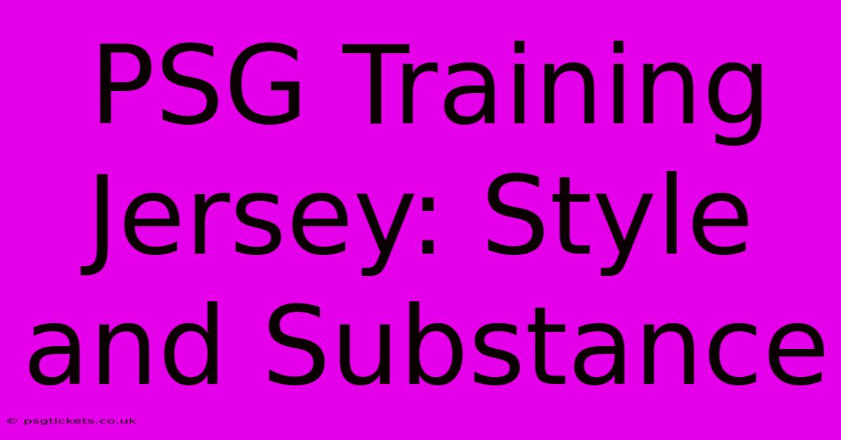 PSG Training Jersey: Style And Substance