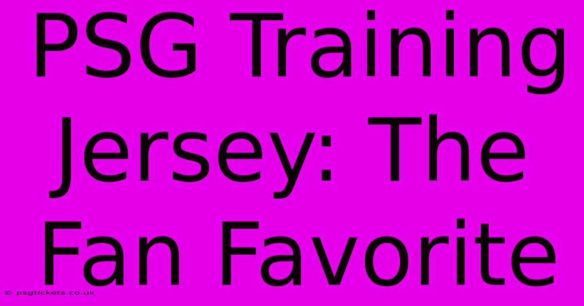 PSG Training Jersey: The Fan Favorite