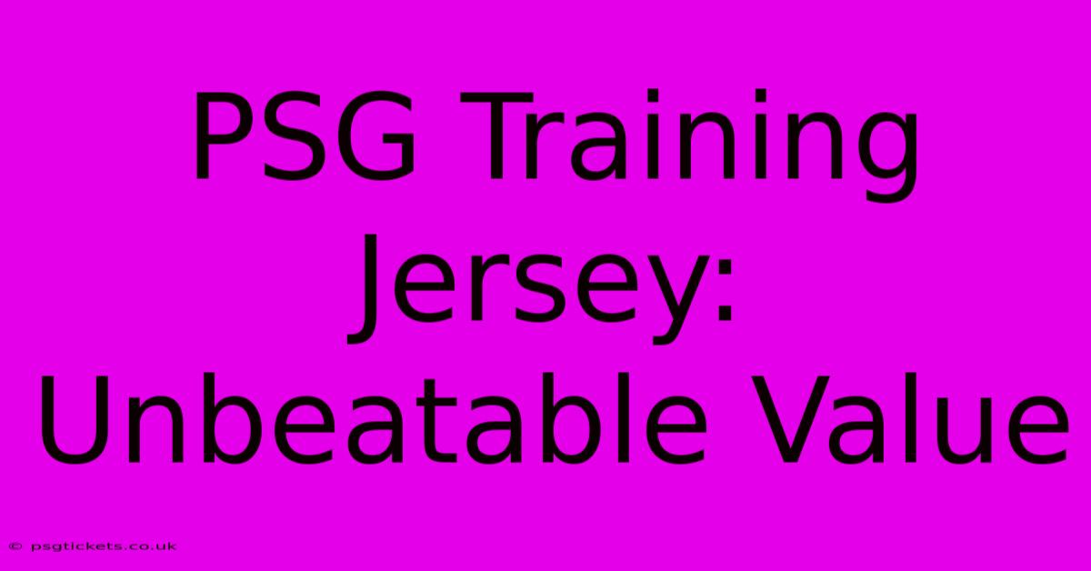 PSG Training Jersey: Unbeatable Value