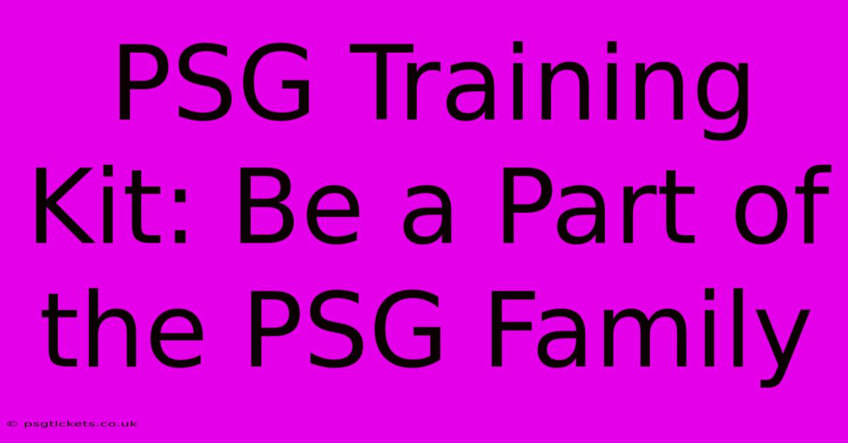 PSG Training Kit: Be A Part Of The PSG Family