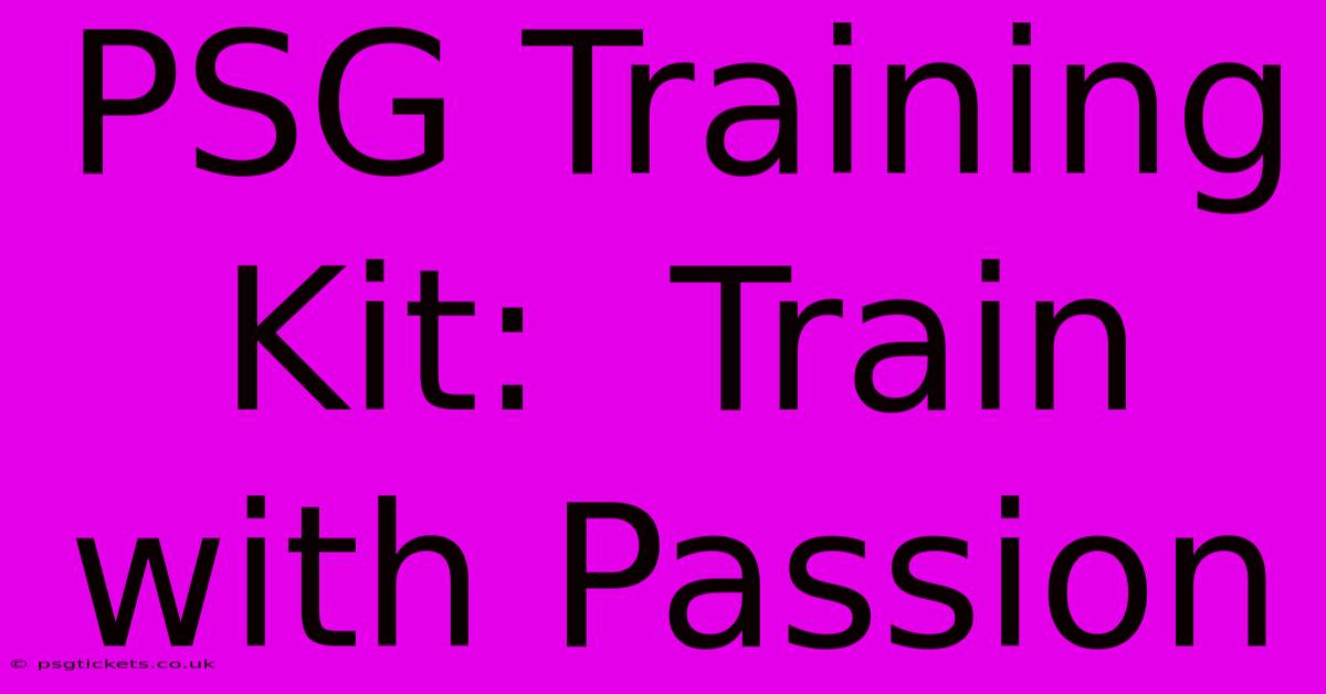 PSG Training Kit:  Train With Passion