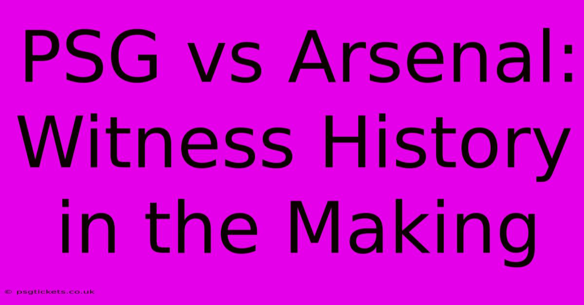 PSG Vs Arsenal: Witness History In The Making