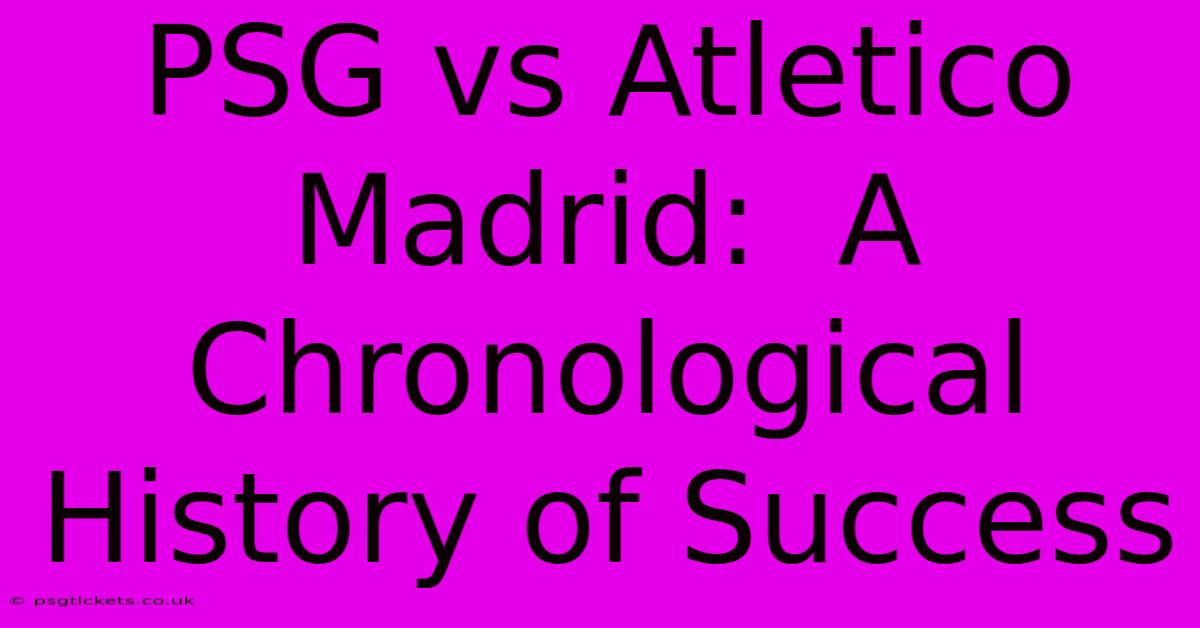 PSG Vs Atletico Madrid:  A Chronological History Of Success