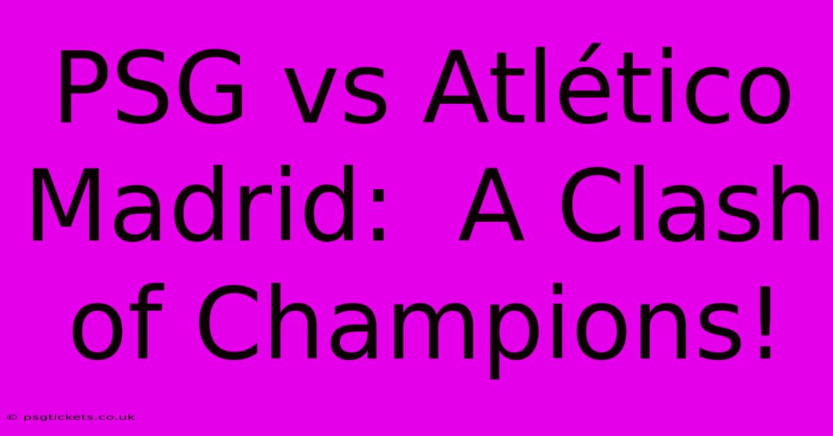 PSG Vs Atlético Madrid:  A Clash Of Champions!