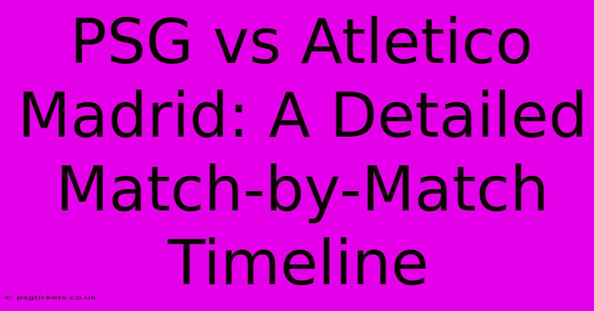 PSG Vs Atletico Madrid: A Detailed Match-by-Match Timeline