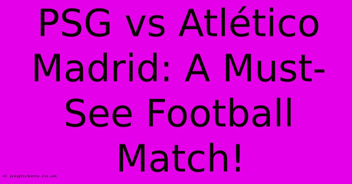 PSG Vs Atlético Madrid: A Must-See Football Match!