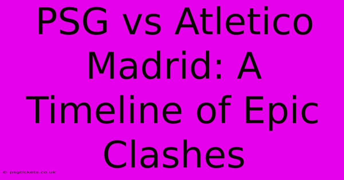 PSG Vs Atletico Madrid: A Timeline Of Epic Clashes