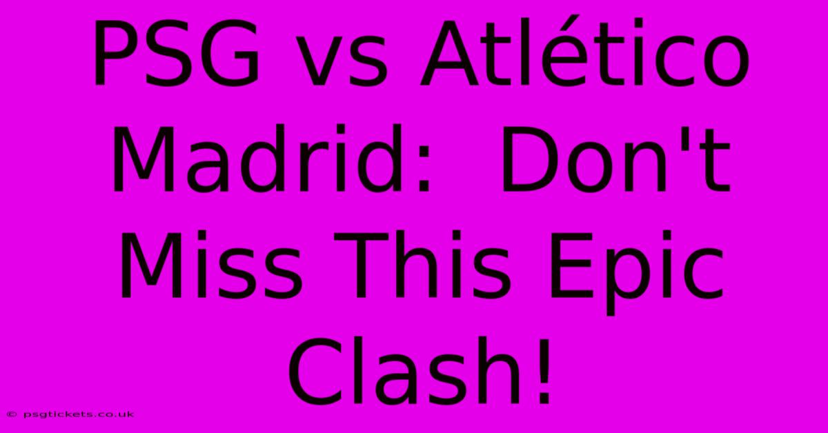 PSG Vs Atlético Madrid:  Don't Miss This Epic Clash!