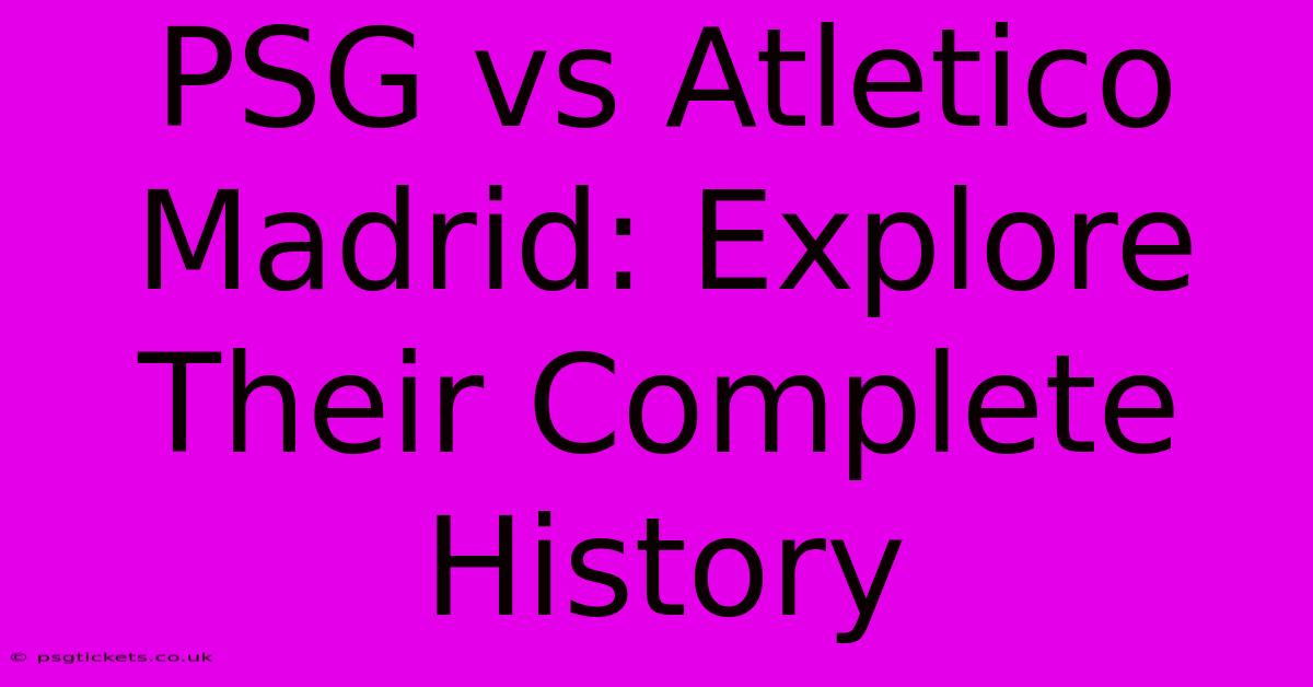 PSG Vs Atletico Madrid: Explore Their Complete History