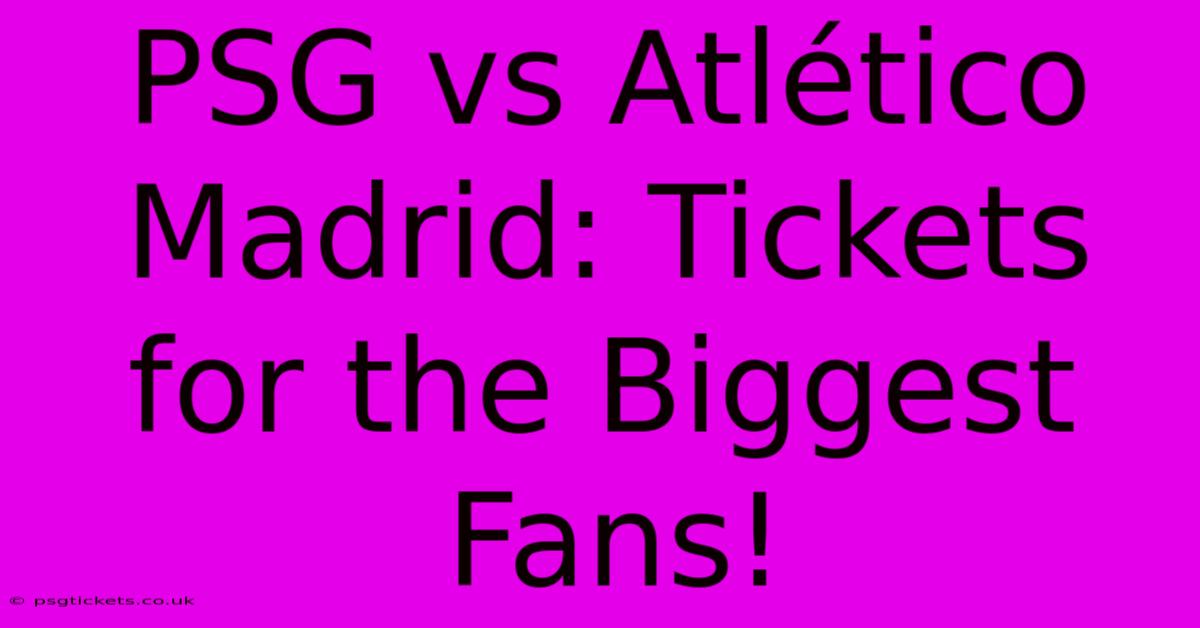 PSG Vs Atlético Madrid: Tickets For The Biggest Fans!