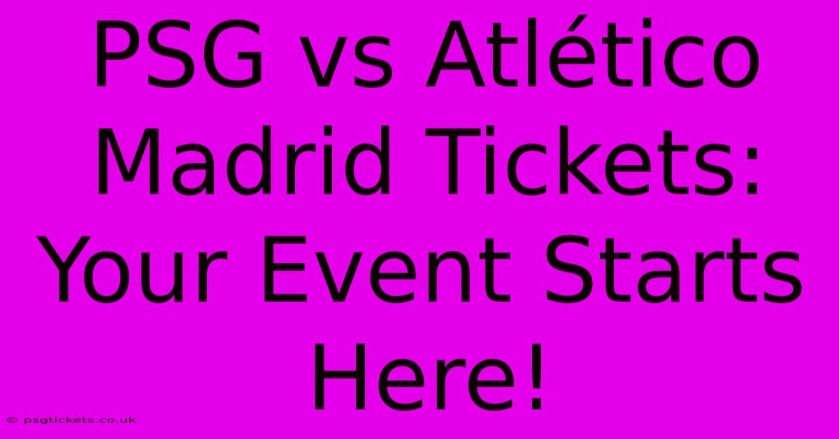 PSG Vs Atlético Madrid Tickets: Your Event Starts Here!