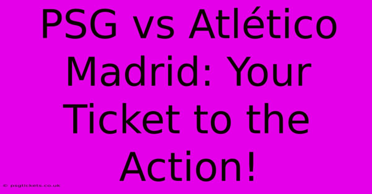 PSG Vs Atlético Madrid: Your Ticket To The Action!