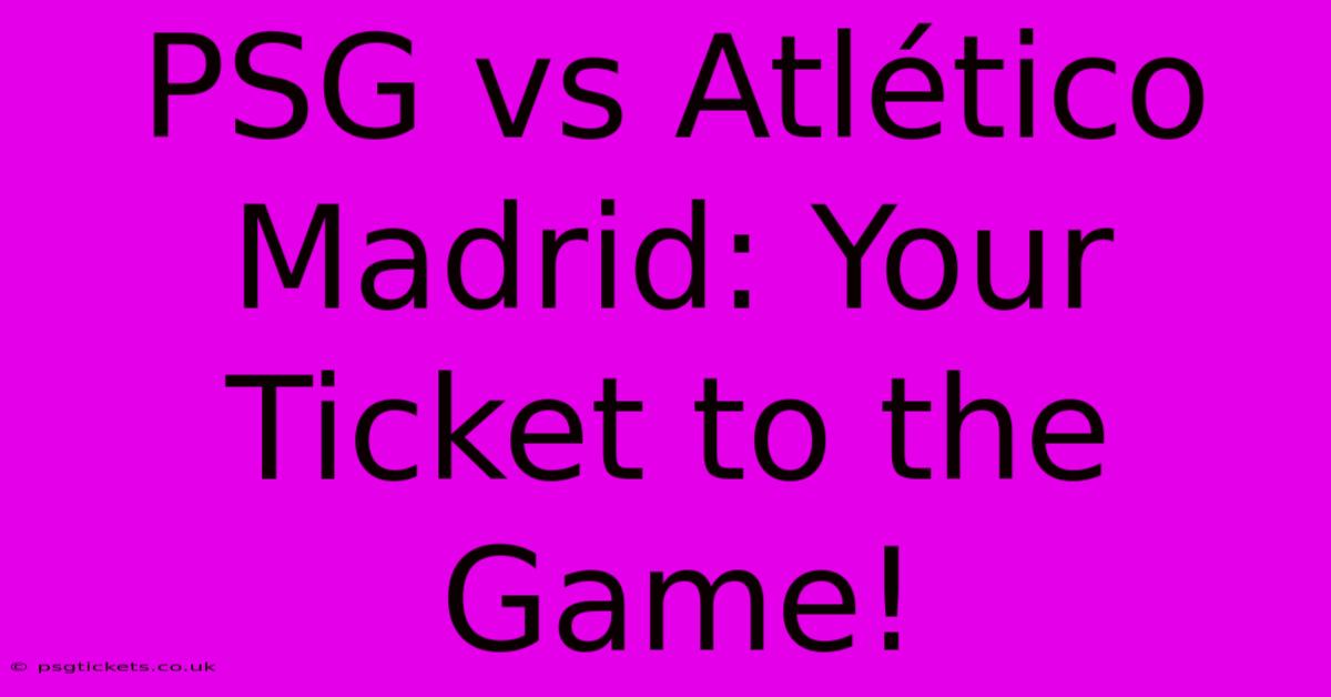 PSG Vs Atlético Madrid: Your Ticket To The Game!