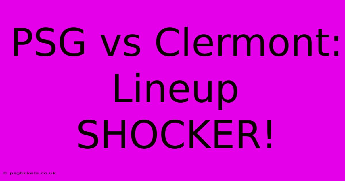 PSG Vs Clermont: Lineup SHOCKER!