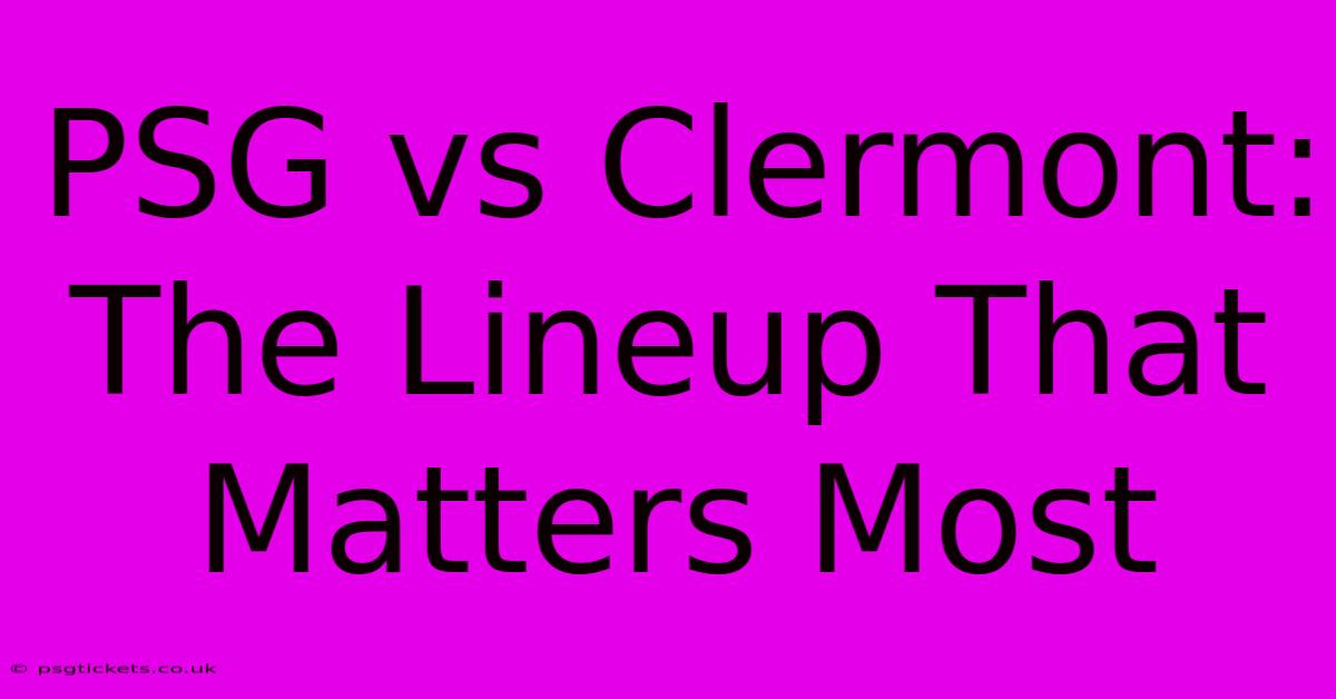 PSG Vs Clermont: The Lineup That Matters Most