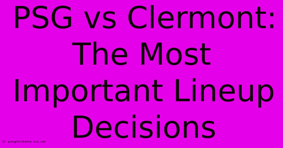 PSG Vs Clermont: The Most Important Lineup Decisions