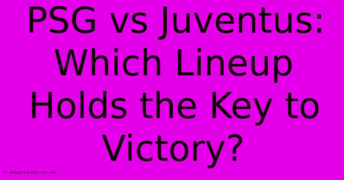 PSG Vs Juventus: Which Lineup Holds The Key To Victory?