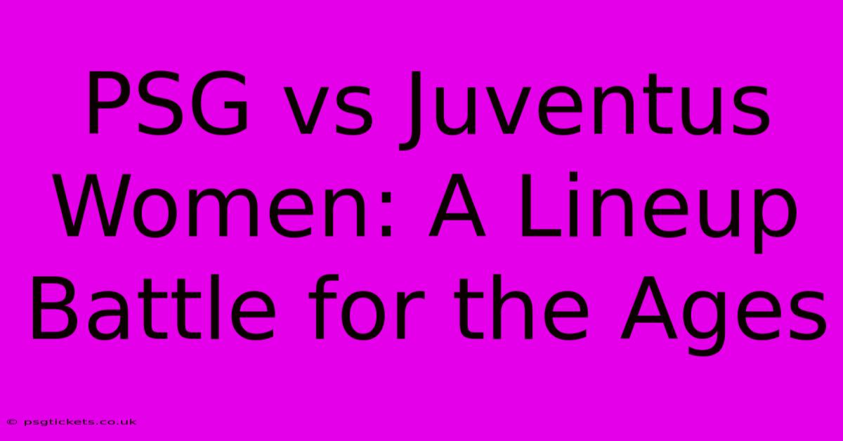 PSG Vs Juventus Women: A Lineup Battle For The Ages