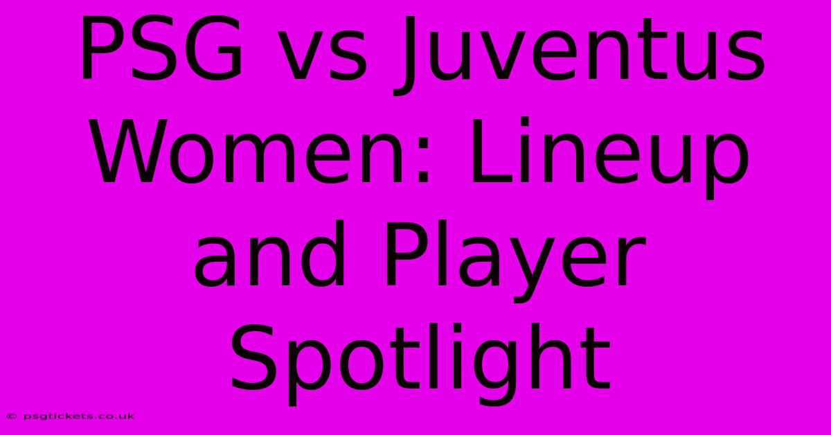 PSG Vs Juventus Women: Lineup And Player Spotlight