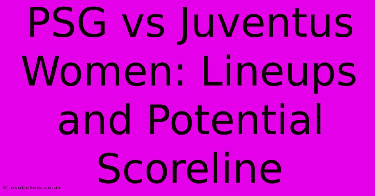 PSG Vs Juventus Women: Lineups And Potential Scoreline