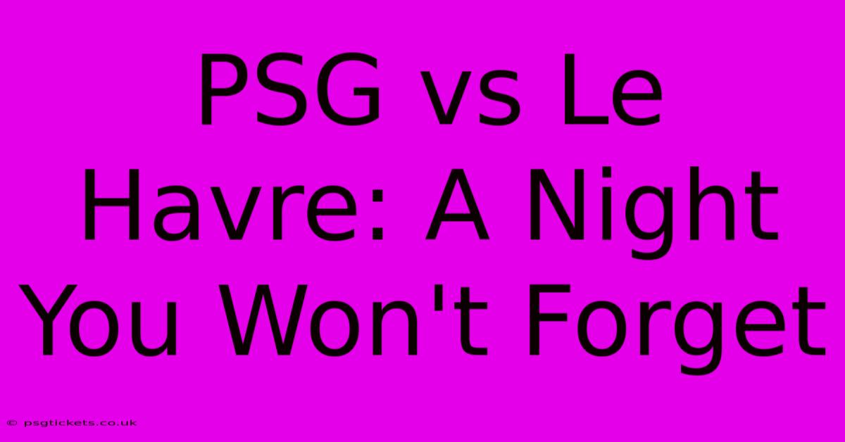 PSG Vs Le Havre: A Night You Won't Forget