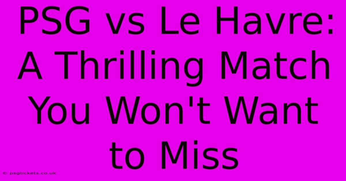 PSG Vs Le Havre:  A Thrilling Match You Won't Want To Miss