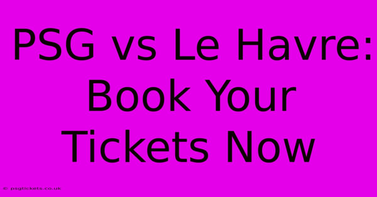 PSG Vs Le Havre: Book Your Tickets Now