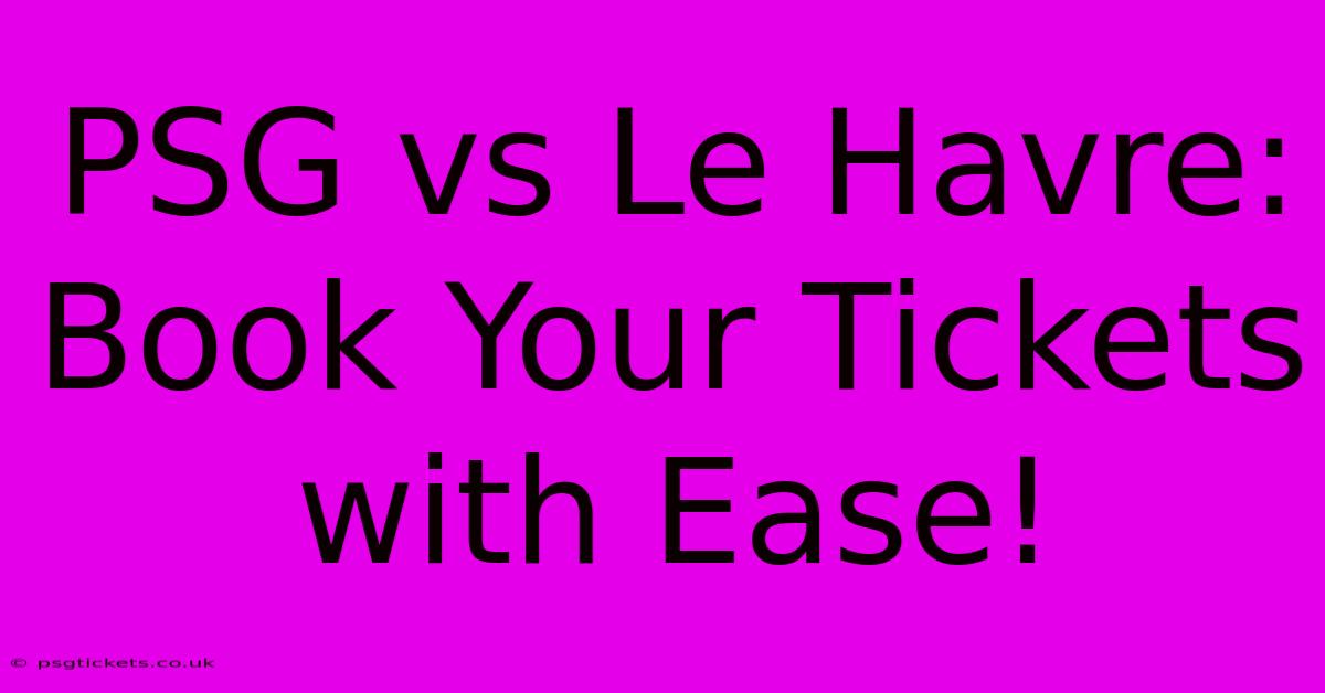 PSG Vs Le Havre:  Book Your Tickets With Ease!