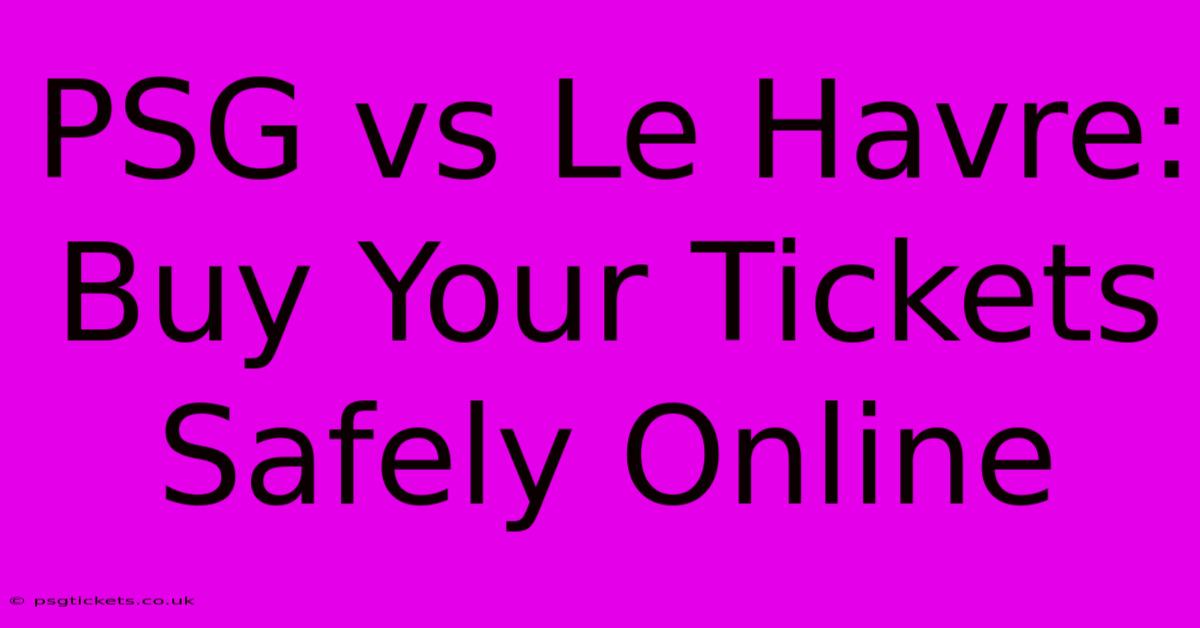 PSG Vs Le Havre: Buy Your Tickets Safely Online