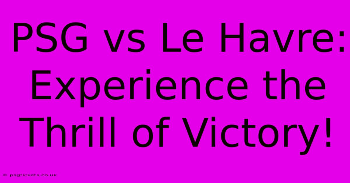 PSG Vs Le Havre:  Experience The Thrill Of Victory!