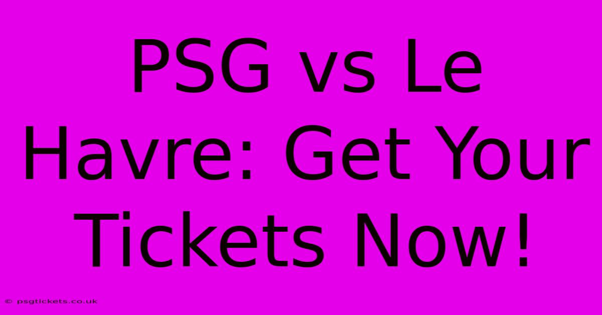 PSG Vs Le Havre: Get Your Tickets Now!