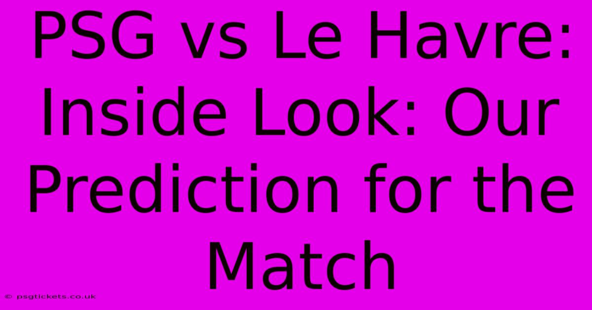 PSG Vs Le Havre: Inside Look: Our Prediction For The Match