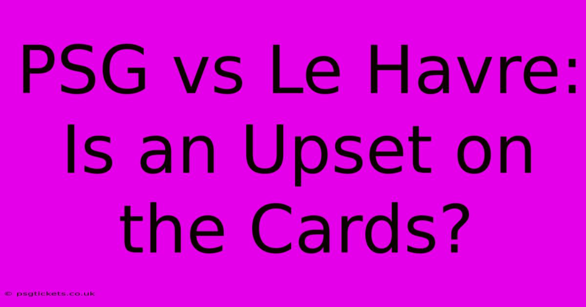 PSG Vs Le Havre: Is An Upset On The Cards?