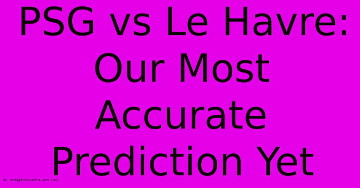 PSG Vs Le Havre: Our Most Accurate Prediction Yet