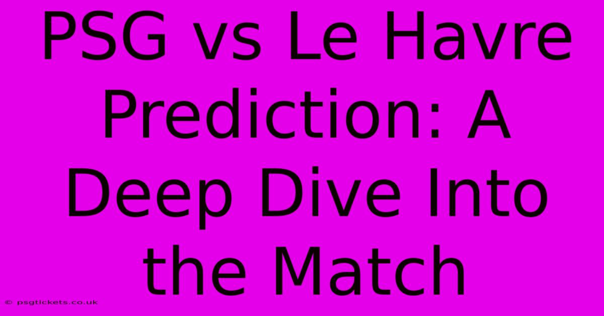 PSG Vs Le Havre Prediction: A Deep Dive Into The Match