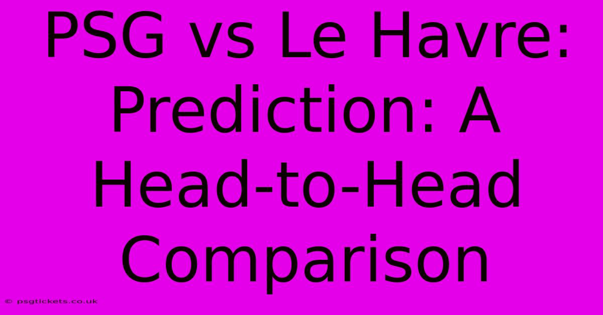 PSG Vs Le Havre: Prediction: A Head-to-Head Comparison