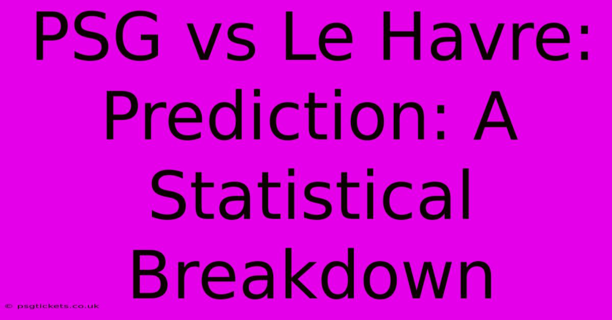 PSG Vs Le Havre: Prediction: A Statistical Breakdown