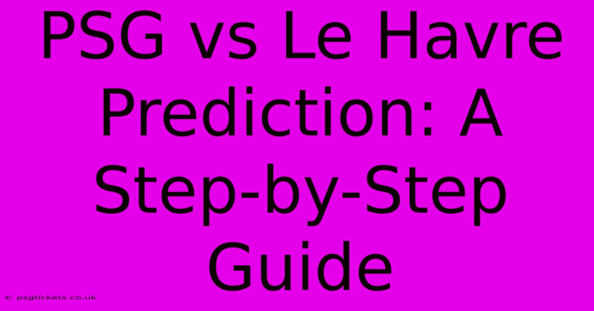 PSG Vs Le Havre Prediction: A Step-by-Step Guide