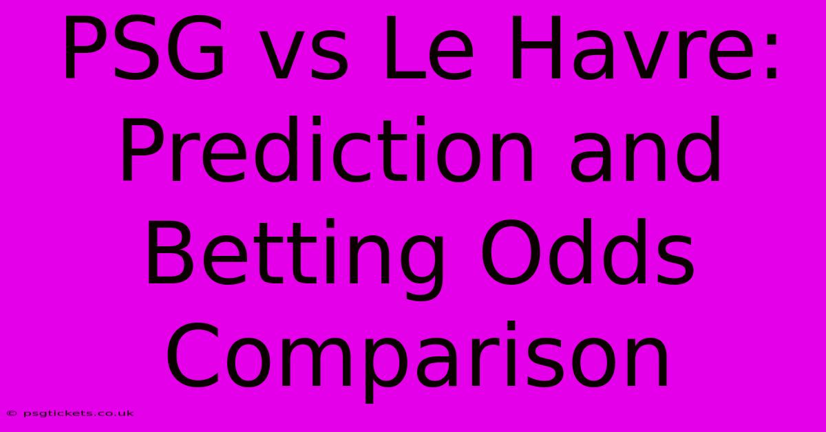 PSG Vs Le Havre: Prediction And Betting Odds Comparison