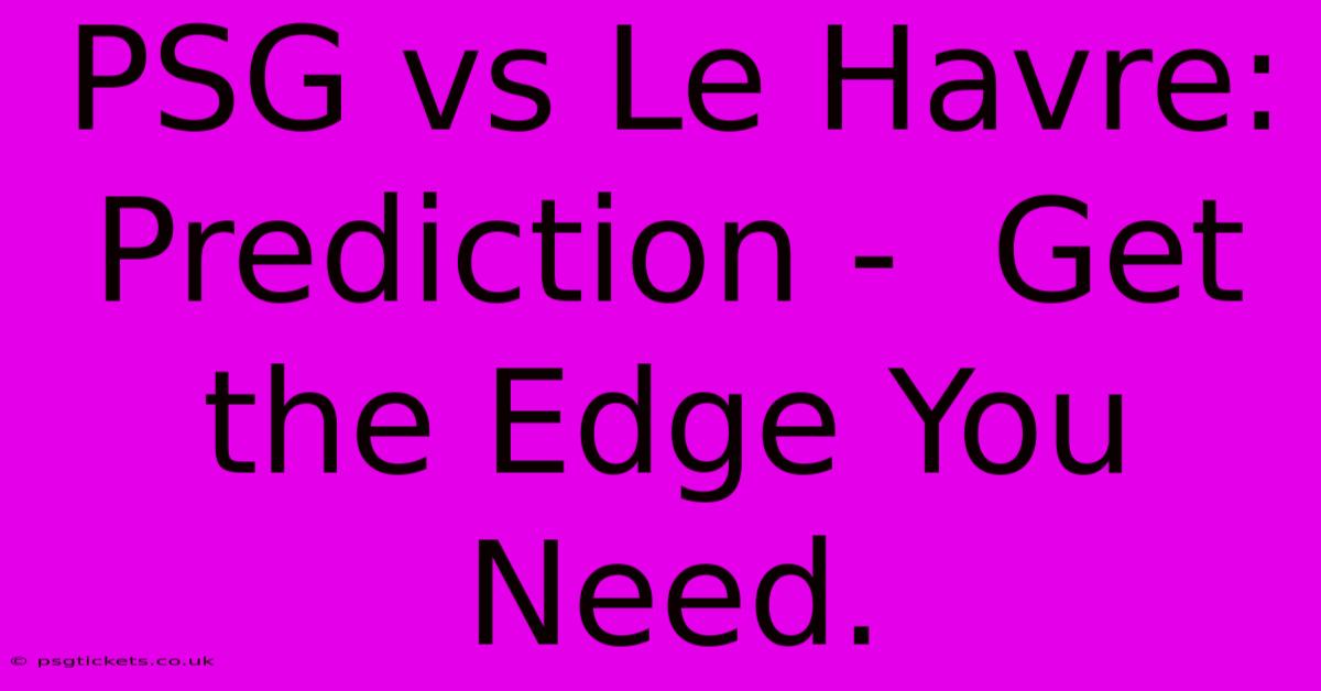 PSG Vs Le Havre: Prediction -  Get The Edge You Need.