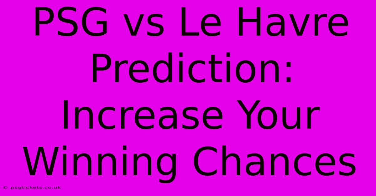 PSG Vs Le Havre Prediction: Increase Your Winning Chances