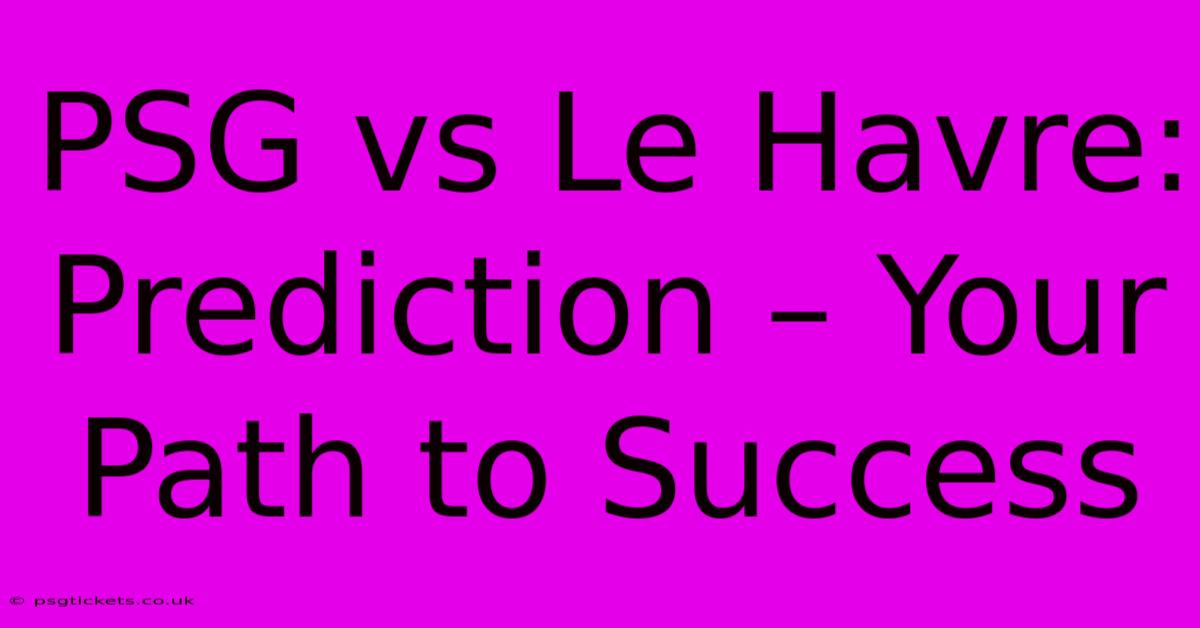 PSG Vs Le Havre: Prediction – Your Path To Success